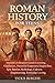 ROMAN HISTORY FOR TEENS: Ancient Civilization Guide Covering Gladiators, Powerful Emperors, Empire Rise, Epic Battles, Mythology, Culture, Engineering, Everyday Living