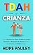 TDAH y Crianza: Cómo Mantener la Calma, Establecer Límites Amorosos y Responder de Manera Eficaz a los Desafíos del TDAH en Casa (Spanish Edition)