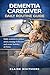 DEMENTIA CAREGIVER DAILY ROUTINE GUIDE: Simple Daily Systems to Reduce Stress, Manage Difficult Behaviors, and Create Stability at Home (DEMENTIA CAREGIVER SOLUTIONS SERIES Book 2)