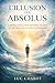 L'ILLUSION DES ABSOLUS: Libérez Vous Des Pensées Figées Et Retrouvez La Paix Intérieure (French Edition)