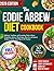 The Eddie Abbew Diet Cookbook: Delicious, Nutritious, and Energizing Meals to Boost Metabolism, Balance Blood Sugar, Burn Fat, and Improve Wellness | 30-Day Meal Plan & 120+ Recipes