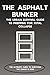 THE ASPHALT BUNKER - The Urban Survival Guide to Prepping for Total Collapse: The 90-Day Bug-In Protocol for Grid-Down Survival