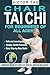 Chair Tai Chi for Beginners of All Ages: Just 15 Minutes a Day to Improve Mobility, Reduce Stress, and Regain Balance. Simple, Gentle Exercises with an Easy-to-Follow Program
