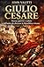 Giulio Cesare: Ascesa, guerre e caduta dell’uomo che distrusse la Repubblica romana (Italian Edition)