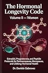 The Hormonal Longevity Code: Estradiol, Progesterone, and Peptide Protocols for Perimenopause, Menopause, and Lifelong Hormonal Health — Volume II: Women