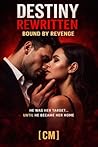 Destiny, Rewritten: Bound by Revenge : He Was Her Target… Until He Became Her Home (“The Destiny Rewritten Collection - Stories of fate, choices, and second chances”)
