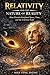Relativity and the Nature of Reality: How Einstein Redefined Space, Time, and the Universe Itself