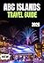 ABC ISLANDS TRAVEL GUIDE 2026