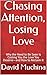 Chasing Attention, Losing Love: Why the Need to Be Seen Is Costing You the Love You Deserve—and How to Reclaim It