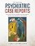 Psychiatric Case Reports: A Collection of Interesting and Useful Single Case Reports in Psychiatry