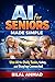 AI for Seniors Made Simple: Use AI for Daily Tasks, Safety, and Staying Connected