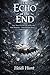 The Echo at the End: How Your Life Reveals Itself in the Final Moments—A Spiritual and Moral Exploration (The Reality of Resonance Series by Heidi Hunt)