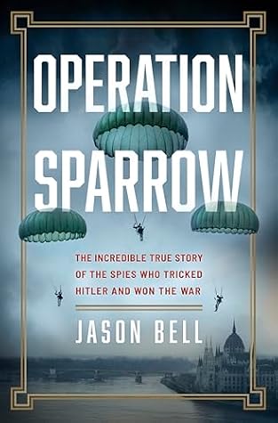 Operation Sparrow: The Incredible True Story of the Spies Who Tricked Hitler and Won the War