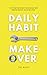 Daily Habit Makeover: The 30-Day Plan to Beat Procrastination, Build Powerful Routines, and Get More Done. (Good Habits)