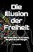 Die Illusion der Freiheit: Der Preis dafür, so zu leben, als gäbe es kein Morgen. (German Edition)