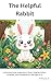 The Helpful Rabbit: A Heartwarming Jungle Story About Helping Others, Kindness, and Friendship for Kids Ages 4–8