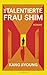 Die talentierte Frau Shim: Roman. Der Superbestseller aus Korea (German Edition)