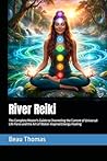 River Reiki: The Complete Master's Guide to Channeling the Current of Universal Life Force and the Art of Water‑Inspired Energy Healing