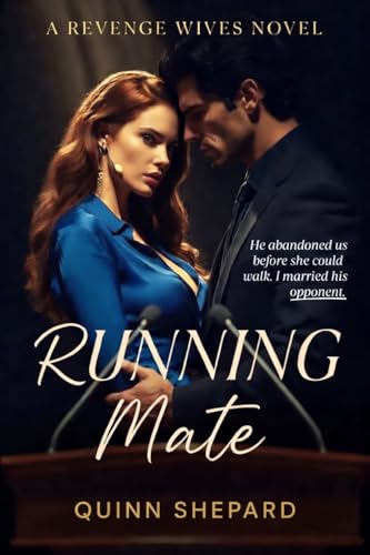 Running Mate: He Abandoned Us Before She Could Walk. I Married His Opponent. (The Revenge Wives Book 8)