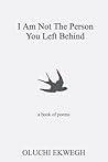 I Am Not The Person You Left Behind by Oluchi Ekwegh