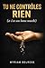 Tu ne contrôles rien: Comment arrêter de négocier avec la réalité et reprendre le pouvoir sur ta vie. (French Edition)