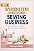 Overcome Fear of Starting a Sewing Business: A Step-by-Step Guide to Silencing Self-Doubt, Taking the Leap, and Building the Creative Business of Your Dreams