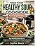 Ninja Foodi Healthy Soup Cookbook for Beginners: Easy, Nourishing Soup Recipes for Weight Loss, Detox, Clean Eating & Everyday Healthy Living