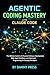 Agentic Coding Mastery with Claude Code: The Ultimate Guide to AI-Powered Software Development, Multi-Agent Workflows, and Optimized Programming for Everyday Developers