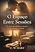 O Espaço Entre Sessões: Um Amor Que Quebrou as Regras Sem Quebrar a Verdade (Portuguese Edition)