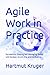 Agile Work in Practice: Successfully Shaping Self-Managing Teams with Kanban, Scrum, Jira, and Confluence