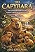 The Capybara: The Untold Story of the World’s Most Peaceful Giant: A Complete Guide to the Behavior, Habitat, and Secret Life of the World’s Most Peaceful Rodent
