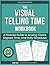 The Visual Telling Time Workbook: A Pictorial Guide to Analog Clocks, Elapsed Time, and Daily Schedules – A Visual Approach to Mastering Time for Grades 3-6