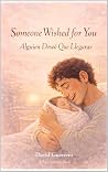 Someone Wished for You / Alguien Deseó Que Llegaras: A Bilingual Picture Book for Every Child Who Was Wished into the World / Un Libro Bilingüe para Cada ... Que Fue Deseado al Mundo (Papá's Stories)