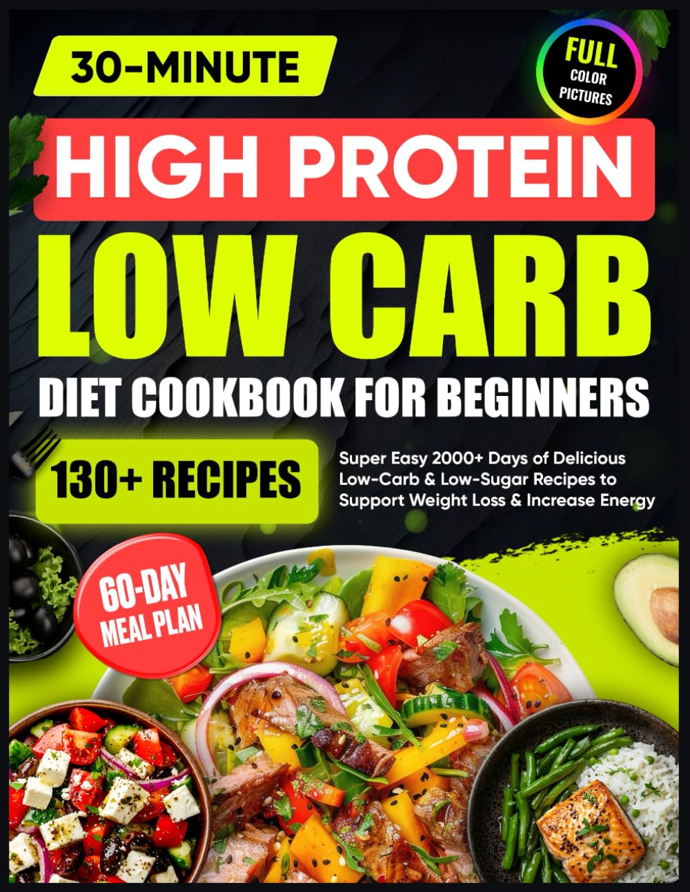 High Protein Low Carb Diet Cookbook for Beginners: 2000+ Days of Delicious 30-Minute Low-Carb & Low-Sugar Recipes | 60-Day Meal Plan to Support Weight Loss & Increase Energy