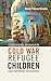 Czechoslovakia's Cold War Refugee Children: Contemporary Resonance (The Forced Migration Studies Collection)