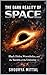 THE DARK REALITY OF SPACE: Black Holes, Wormholes, and the Secrets of Reality
