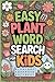 Easy Plant Word Search for Kids: Practical Activity Companion for Early Readers Ages 6-8