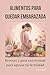 Alimentos para quedar embarazada: Recetas y guía nutricional para apoyar tu fertilidad (Spanish Edition)