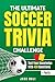 The Ultimate Soccer Trivia Challenge: Over 450 Questions, Fun Facts & Challenges for True Soccer Fans