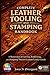 Complete Leather Tooling and Stamping Handbook: A Masterclass in Carving, Embossing, and Designing Timeless Custom Leather Goods