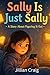 Sally is Just Sally: A Story About Being Yourself (Just Be You)