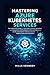 MASTERING AZURE KUBERNETES SERVICES: THE COMPLETE GUIDE TO DEPLOYING, SCALING, SECURING, AND MANAGING CONTAINERIZED APPLICATIONS WITH AZURE SERVICE