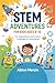 STEM Adventures for Kids Ages 8-12: Fun Experiments and Creative Challenges for Young Minds