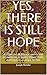 YES, THERE IS STILL HOPE