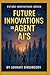 Future Innovations in Agent AI’s: 225 Agent AI Innovations (Future Innovations Series)