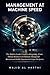 Management at Machine Speed: The Modern Leader’s Guide to Integrating AI into Human Resources to Eliminate Managerial Burnout and Double Departmental Output This Quarter. (AI-Powered Manager)