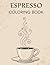 Espresso Coloring Book : Relaxing Coffee-Themed Designs with Cups, Barista Scenes, and Cafe Art: Unique Black and White Line Art Illustrations for Coffee Lovers – Stress Relief and Creative Relaxation