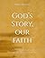 God’s Story, Our Faith: A 52 Week Journey Through the Story of Scripture