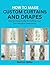 How to make Custom Curtains and Drapes : Step by Step Guide to Crafting Your Own Window Treatments