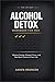 THE 30-DAY ALCOHOL DETOX WORKBOOK FOR MEN: Restore Energy, Sharpen Focus, and Take Back Control of Your Life
